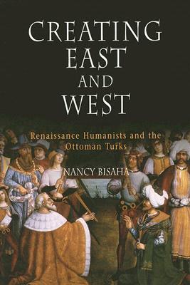 Creating East and West: Renaissance Humanists and the Ottoman Turks (Paperback)