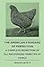 The American Standard of Perfection - A Complete Desription of all Recognized Varieties of Fowls