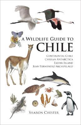 A Wildlife Guide to Chile: Continental Chile, Chilean Antarctica, Easter Island, Juan Fernández Archipelago (Paperback)