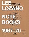Lee Lozano: Notebooks 1967-70 Lee Lozano: Notebooks 1967-70