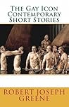 The Gay Icon Contemporary Short Stories by Robert Joseph Greene