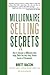 Millionaire Selling Secrets: How to Become a Millionaire Now Using These Ten Fast, Easy, Proven Secrets of Persuasion!