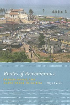 Routes of Remembrance: Refashioning the Slave Trade in Ghana (Paperback)