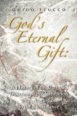 GOD'S ETERNAL GIFT: A HISTORY OF THE CATHOLIC DOCTRINE OF PREDESTINATION FROM AUGUSTINE TO THE RENAISSANCE (Paperback)