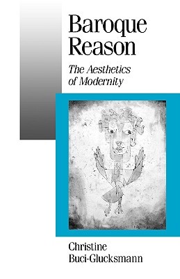 Baroque Reason: The Aesthetics of Modernity (Published in association with Theory, Culture & Society)