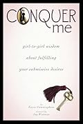 Conquer Me: Girl-To-Girl Wisdom About Fulfilling Your Submissive Desires