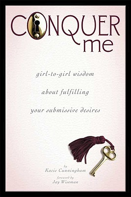 Conquer Me: Girl-To-Girl Wisdom About Fulfilling Your Submissive Desires (Paperback)