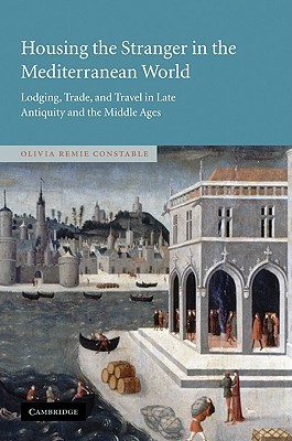 Housing the Stranger in the Mediterranean World: Lodging, Trade, and Travel in Late Antiquity and the Middle Ages (Paperback)