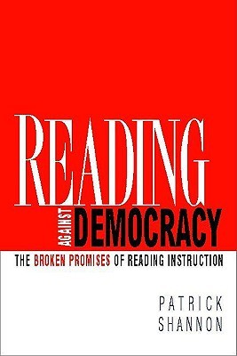 Reading Against Democracy: The Broken Promises of Reading Instruction (Paperback)