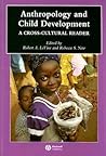 Anthropology and Child Development: A Cross-Cultural Reader (Wiley Blackwell Anthologies in Social and Cultural Anthropology)
