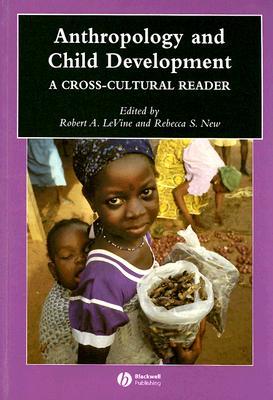Anthropology and Child Development: A Cross-Cultural Reader (Wiley Blackwell Anthologies in Social and Cultural Anthropology)