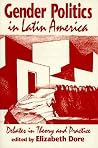 Gender Politics in Latin America: Debates in Theory and Practice Gender Politics in Latin America: Debates in Theory and Practice