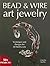 Bead & Wire Art Jewelry: Te...