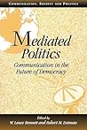 Mediated Politics: Communication in the Future of Democracy (Communication, Society and Politics)