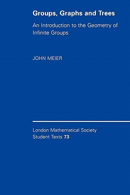 Groups, Graphs and Trees: An Introduction to the Geometry of Infinite Groups (London Mathematical Society Student Texts, Series Number 73)