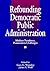 Refounding Democratic Public Administration: Modern Paradoxes, Postmodern Challenges (Cambridge St.in Amer.Lit.&Culture;106)