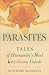 Parasites: Tales of Humanity's Most Unwelcome Guests