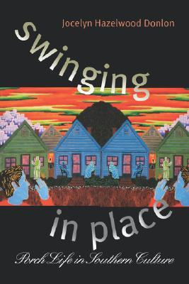 Swinging in Place: Porch Life in Southern Culture (Paperback)
