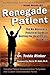 Renegade Patient: The No-Nonsense, Practical Guide to Getting the Health Care You Need
