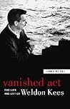 Vanished Act: The Life and Art of Weldon Kees