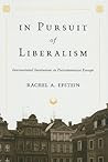 In Pursuit of Liberalism: International Institutions in Postcommunist Europe