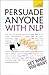 Persuade Anyone with NLP by Alice Muir