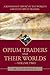Opium Traders and Their Worlds-Volume Two: A Revisionist Exposé of the World's Greatest Opium Traders