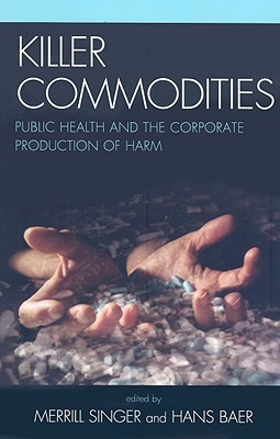 Killer Commodities: Public Health and the Corporate Production of Harm (Hardcover)