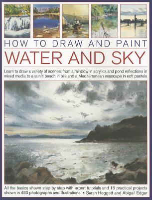 How to Draw and Paint Water and Sky: Learn to draw a variety of scenes, from a rainbow in acrylics and pond reflections in mixed media to a sunlit ... and a Mediterranean seascap in soft pastels (Paperback)