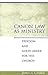Canon Law as Ministry: Freedom and Good Order for the Church
