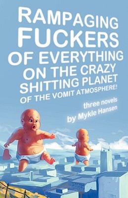 Rampaging Fuckers of Everything on the Crazy Shitting Planet of the Vomit Atmosphere: Three Novels (Paperback)