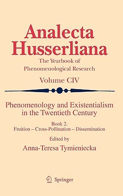 Phenomenology and Existentialism in the Twentieth Century: Book II. Fruition – Cross-Pollination – Dissemination (Analecta Husserliana, 104)