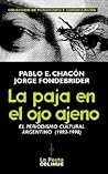 La Paja En El Ojo Ajeno: El Periodismo Cultural Argentino 1983-1998 (Spanish Edition)