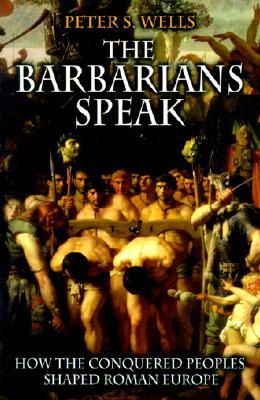 The Barbarians Speak: How the Conquered Peoples Shaped Roman Europe (Paperback)