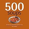 500 Soups: The Only Soup Compendium You'll Ever Need (500 Series Cookbooks)