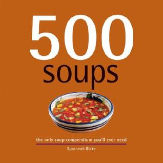 500 Soups: The Only Soup Compendium You'll Ever Need (500 Series Cookbooks)