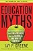 Education Myths: What Special Interest Groups Want You to Believe About Our Schools--And Why It Isn't So