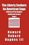 The Liberty Seekers An American Saga: A History of the Hughes Family and Fortune