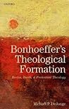 Bonhoeffer's Theological Formation: Berlin, Barth, and Protestant Theology Bonhoeffer's Theological Formation: Berlin, Barth, and Protestant Theology