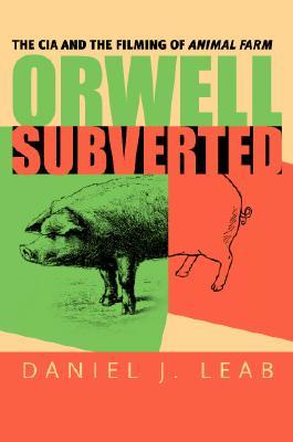 Orwell Subverted: The CIA and the Filming of Animal Farm (Hardcover)