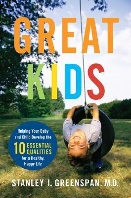Great Kids: Helping Your Baby and Child Develop the Ten Essential Qualities for a Healthy, Happy Life (A Merloyd Lawrence Book)