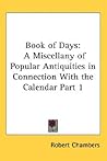 Book of Days: A Miscellany of Popular Antiquities in Connection With the Calendar Part 1