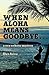When Aloha Means Goodbye: A...