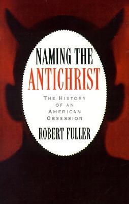 Naming the Antichrist: The History of an American Obsession (Paperback)