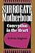 Surrogate Motherhood: Conception In The Heart (Institutional Structures of Feeling)