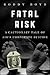 Fatal Risk: A Cautionary Ta...