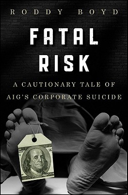 Fatal Risk: A Cautionary Tale of AIG's Corporate Suicide (Hardcover)