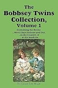 The Bobbsey Twins Collection, Volume 1: Merry Days Indoors and Out; in the Country; at the Seashore