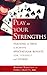 Play to Your Strengths: Stacking the Deck to Achieve Spectacular Results for Yourself and Others