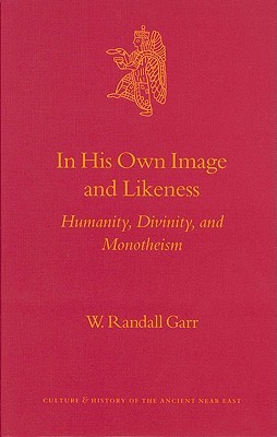 In His Own Image and Likeness: Humanity, Divinity, and Monotheism (Culture & History of the Ancient Near East)